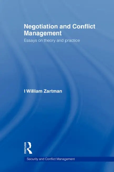 Negotiation and Conflict Management: Essays on Theory and Practice by I. William Zartman