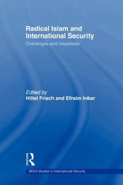 Radical Islam and International Security: Challenges and Responses by Efraim Inbar, Hillel Frisch