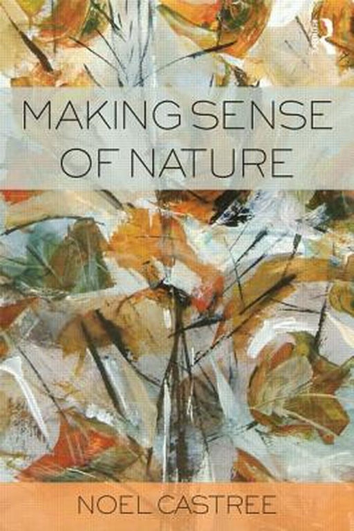 Making Sense Of Nature by Noel Castree