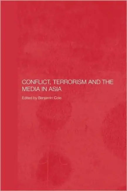 Conflict, Terrorism and the Media in Asia by Benjamin Cole