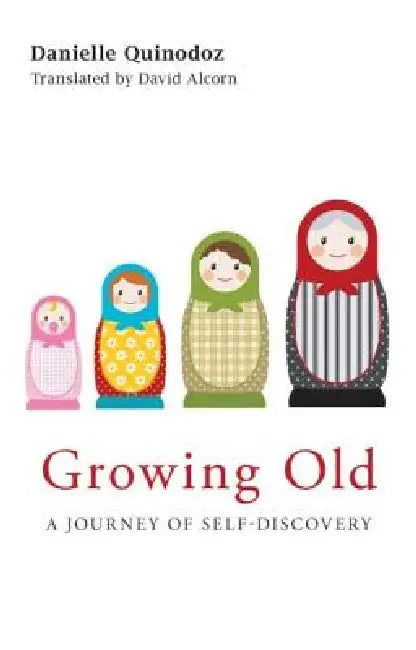 Growing Old: A Journey of Self-Discovery by Danielle Quinodoz