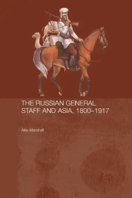 The Russian General Staff and Asia, 1860-1917 by Alex Marshall