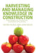 Harvesting and Managing Knowledge in Construction: From Theoretical Foundations to Business Applications by Yacine Rezgui