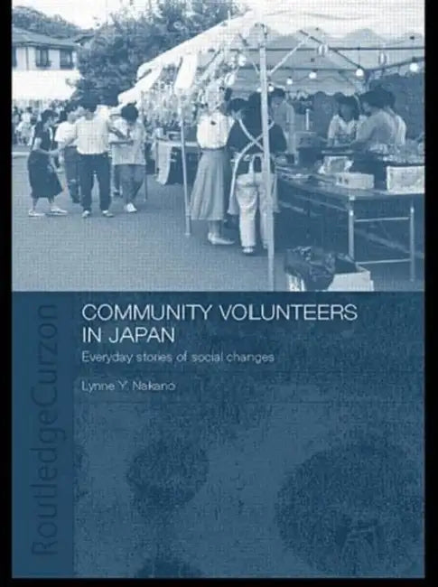 Community Volunteers in Japan: Everyday Stories of Social Change by Lynne Nakano
