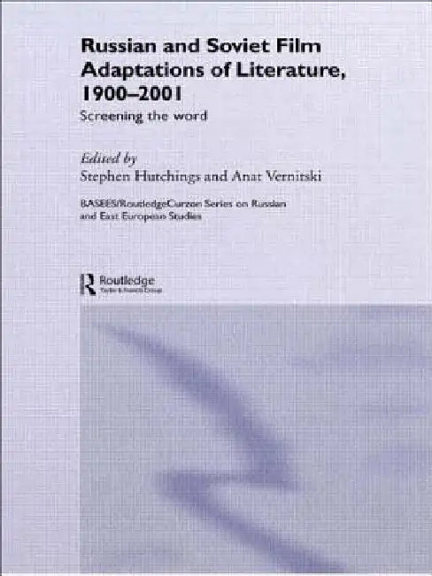 Russian and Soviet Film Adaptations of Literature, 1900-2001: Screening the Word by Stephen Hutchings