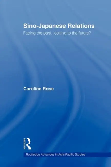 Sino-Japanese Relations: Facing the Past, Looking to the Future? by Caroline Rose