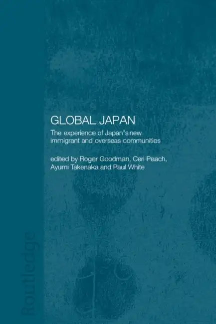 Global Japan: The Experience of Japan's New Immigrant and Overseas Communities by Roger Goodman, Ceri Peach, Ayumi Takenaka