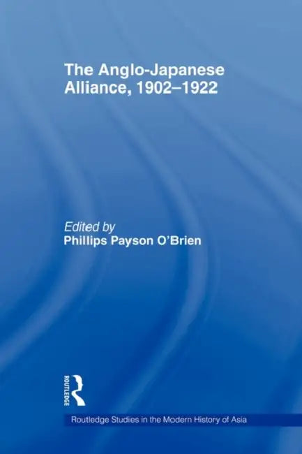 The Anglo-Japanese Alliance, 1902-1922 by Phillips O'Brien