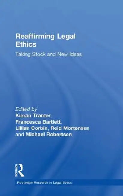 Reaffirming Legal Ethics: Taking Stock and New Ideas by Kieran Tranter