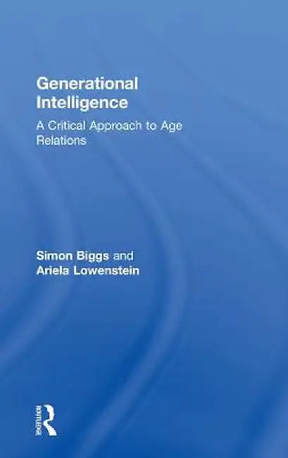 Generational Intelligence: A Critical Approach to Age Relations by Simon Biggs
