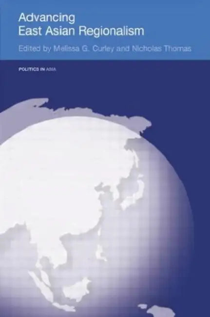 Advancing East Asian Regionalism by Melissa Curley, Nicholas Thomas