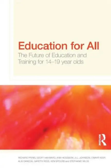 Education for All: The Future of Education and Training for 14-19 Year-Olds by Richard Pring, Geoffrey Hayward, Ann Hodgson