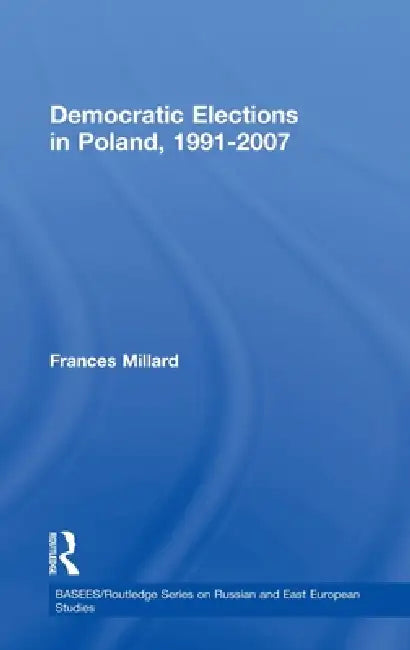 Democratic Elections in Poland, 1991-2007 by Frances Millard