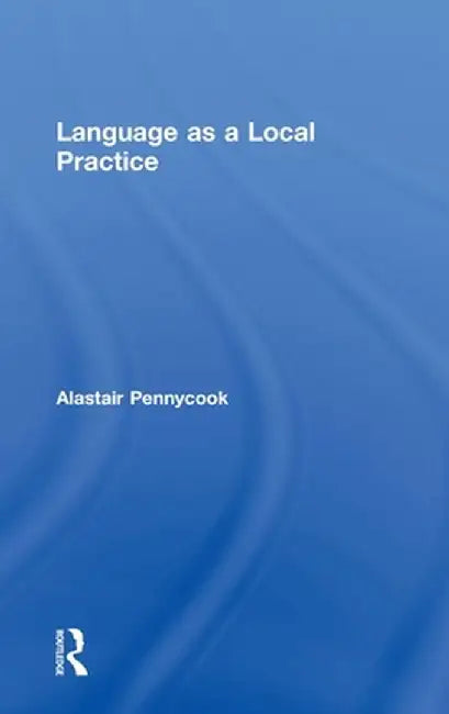 Language as a Local Practice by Alastair Pennycook