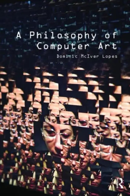 A Philosophy of Computer Art by Dominic Lopes