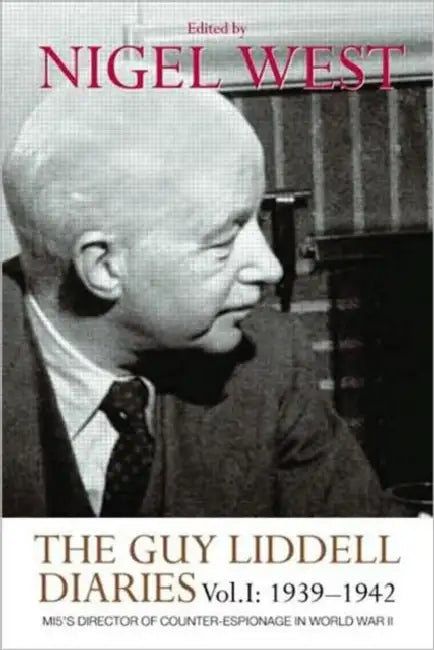 The Guy Liddell Diaries, Volume I: 1939-1942: Mi5's Director of Counter-Espionage in World War II by Nigel West