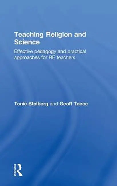 Teaching Religion and Science: Effective Pedagogy and Practical Approaches for RE Teachers by Tonie Stolberg