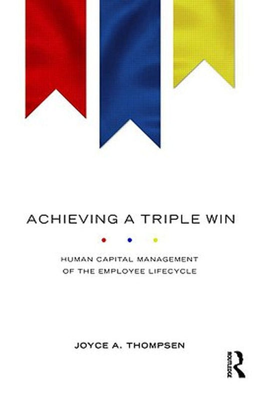 Achieving A Triple Win: Human Capital Mangement of the Employee Lifecycle by Joyce A. Thompsen