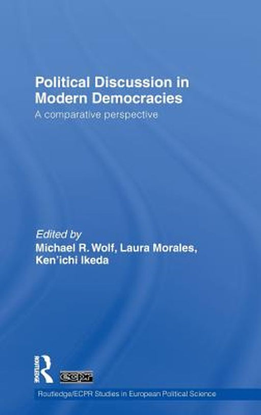 Political Discussion In Modern Democracies: A Comparative Perspective by Michael R. Wolf, Laura Morales, Ken'ichi Ikeda