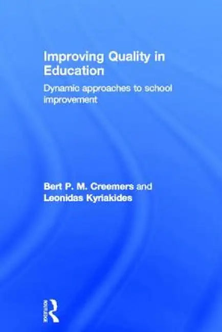 Improving Quality in Education: Dynamic Approaches to School Improvement by Bert P.M. Creemers