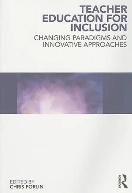 Teacher Education for Inclusion: Changing Paradigms and Innovative Approaches by Chris Forlin