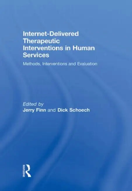 Internet-Delivered Therapeutic Interventions in Human Services: Methods, Interventions and Evaluation by Jerry Finn