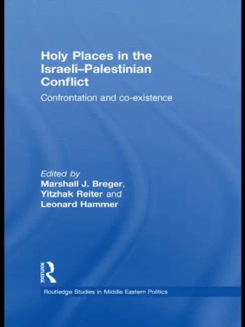 Holy Places in the Israeli-Palestinian Conflict: Confrontation and Co-Existence by Marshall J. Breger, Yitzhak Reiter, Leonard Hammer