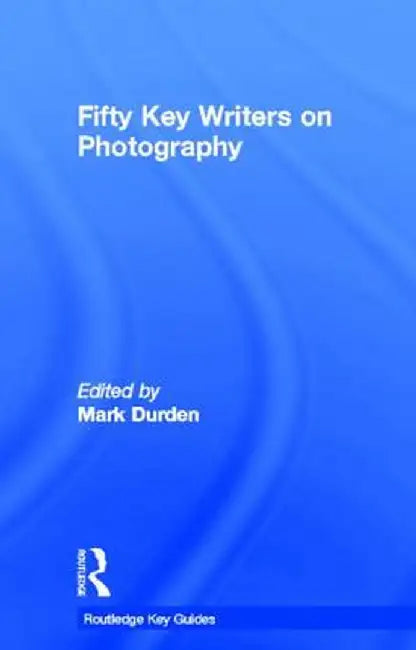 Fifty Key Writers on Photography by Mark Durden