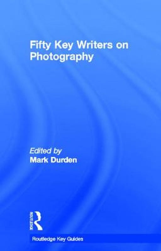 Fifty Key Writers on Photography by Mark Durden