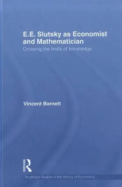 E.E. Slutsky as Economist and Mathematician: Crossing the Limits of Knowledge by Vincent Barnett