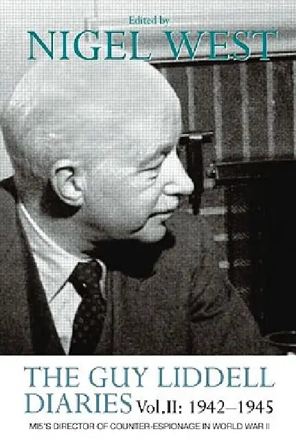 The Guy Liddell Diaries Vol.II: 1942-1945: Mi5's Director of Counter-Espionage in World War II by Nigel West