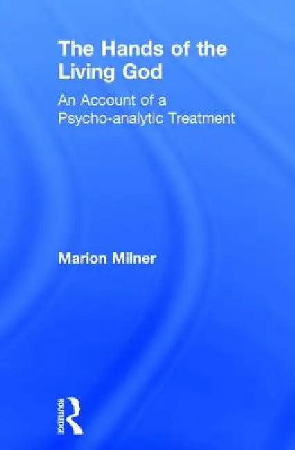 The Hands of the Living God: An Account of a Psycho-Analytic Treatment by Marion Milner