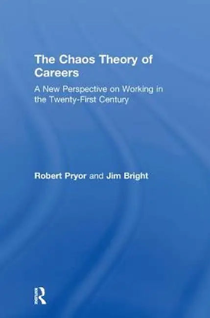The Chaos Theory of Careers: A New Perspective on Working in the Twenty-First Century by Robert Pryor