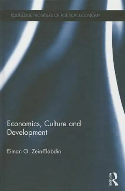 Economics, Culture and Development by Eiman O. Zein-Elabdin