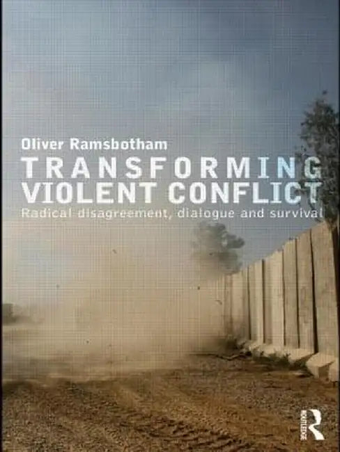 Transforming Violent Conflict: Radical Disagreement, Dialogue and Survival by Oliver Ramsbotham