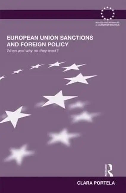 European Union Sanctions And Foreign Policy: When and Why Do They Work? by Clara Portela