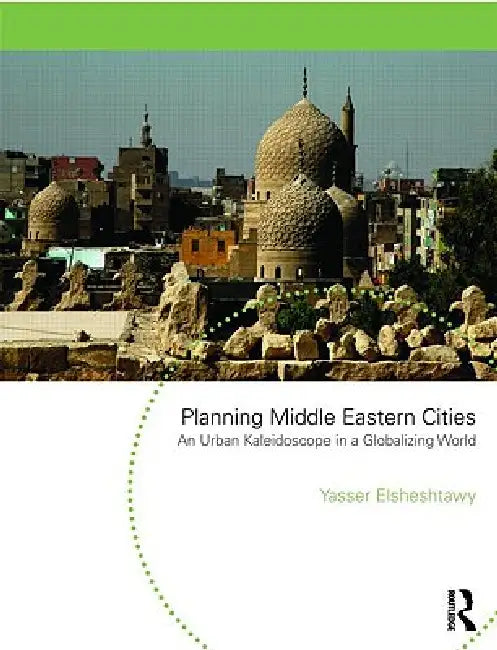 Planning Middle Eastern Cities: An Urban Kaleidoscope in a Globalizing World by Yasser Elsheshtawy