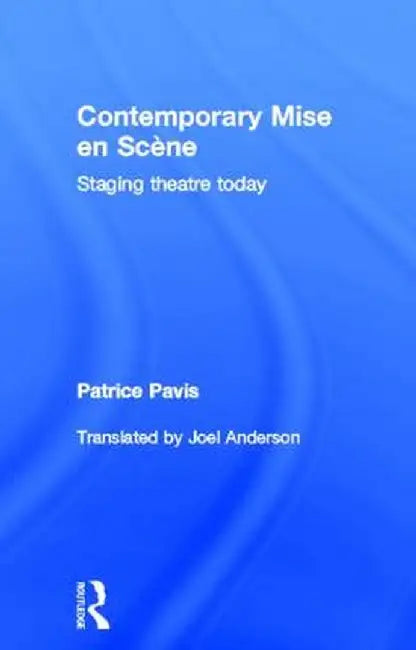 Contemporary Mise En Scène: Staging Theatre Today by Patrice Pavis