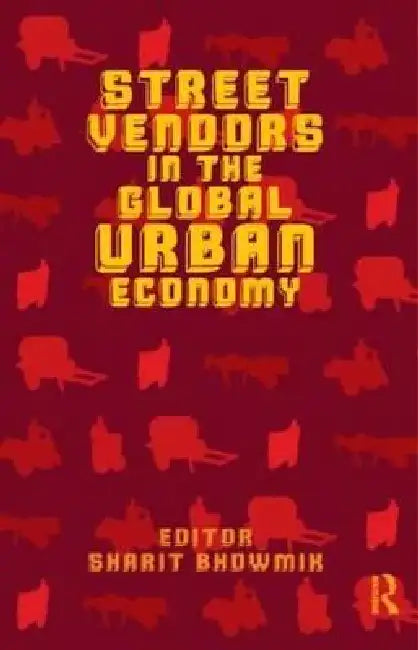 Street Vendors in the Global Urban Economy by Sharit Bhowmik