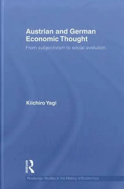 Austrian and German Economic Thought: From Subjectivism to Social Evolution by Kiichiro Yagi