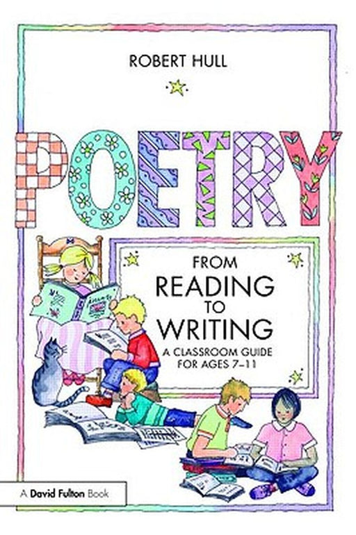 Poetry - From Reading To Writing: A Classroom Guide for Ages 7-11 by Robert Hull