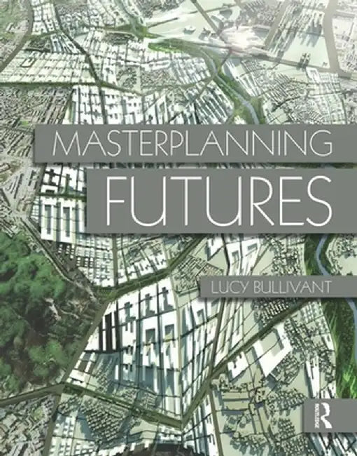 Masterplanning Futures by Lucy Bullivant