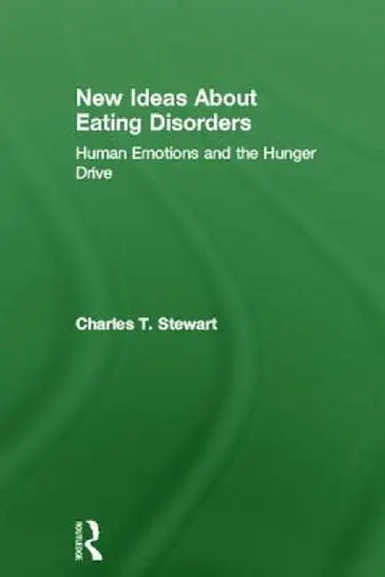 New Ideas about Eating Disorders: Human Emotions and the Hunger Drive by Charles T. Stewart