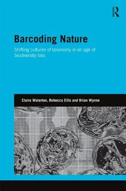 Barcoding Nature: Shifting Cultures of Taxonomy in an Age of Biodiversity Loss by Claire Waterton