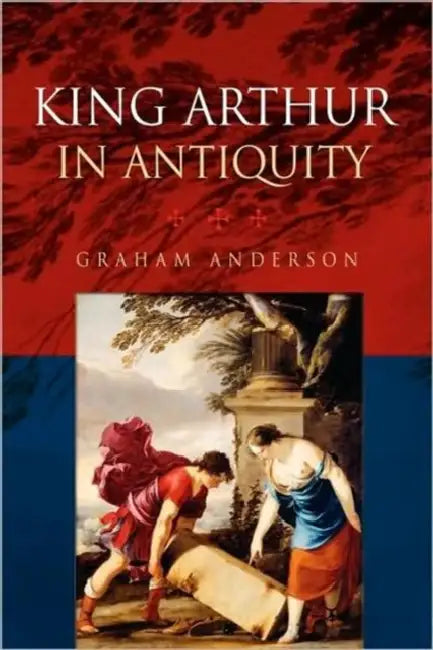 King Arthur in Antiquity by Graham Anderson