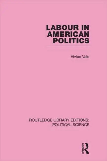 Labour in American Politics by Vivian Vale