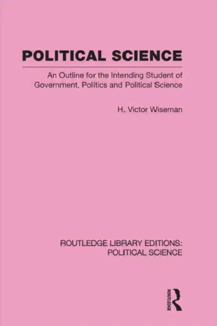 Political Science (Political Science ): An Outline For The Intending Student of Government, Politics and Political Science by H. Victor Wiseman