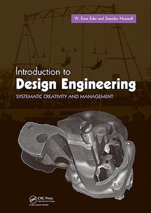 Introduction To Design Engineering: Systematic Creativity and Management by W. Ernst Eder, Stanislav Hosnedl