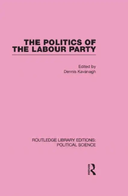 The Politics of the Labour Party by Dennis Kavanagh