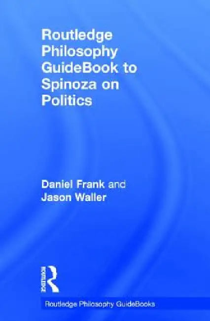 Routledge Philosophy Guidebook to Spinoza on Politics by Daniel Frank